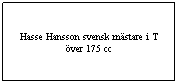 Textruta: Hasse Hansson svensk mstare i T ver 175 cc
